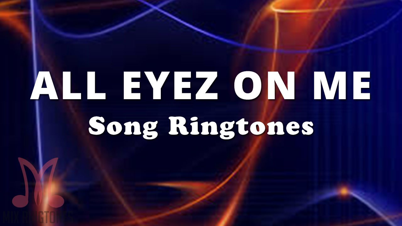 All Eyez On Me Ringtone Download - Mp3 Ringtones Download for Mobile